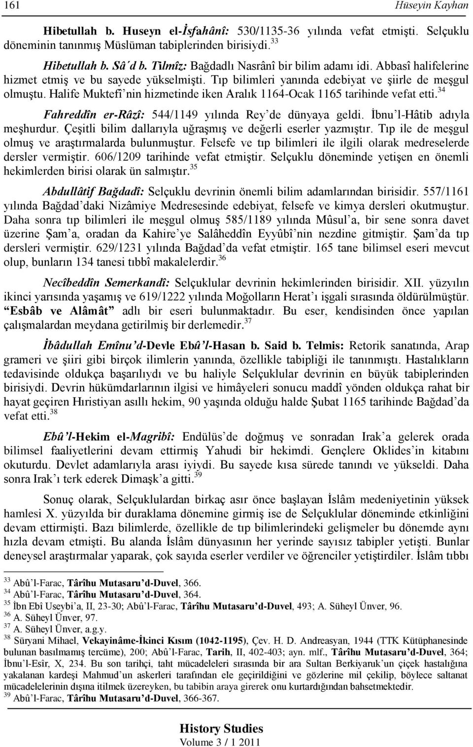 Halife Muktefî nin hizmetinde iken Aralık 1164-Ocak 1165 tarihinde vefat etti. 34 Fahreddîn er-râzî: 544/1149 yılında Rey de dünyaya geldi. İbnu l-hâtib adıyla meşhurdur.