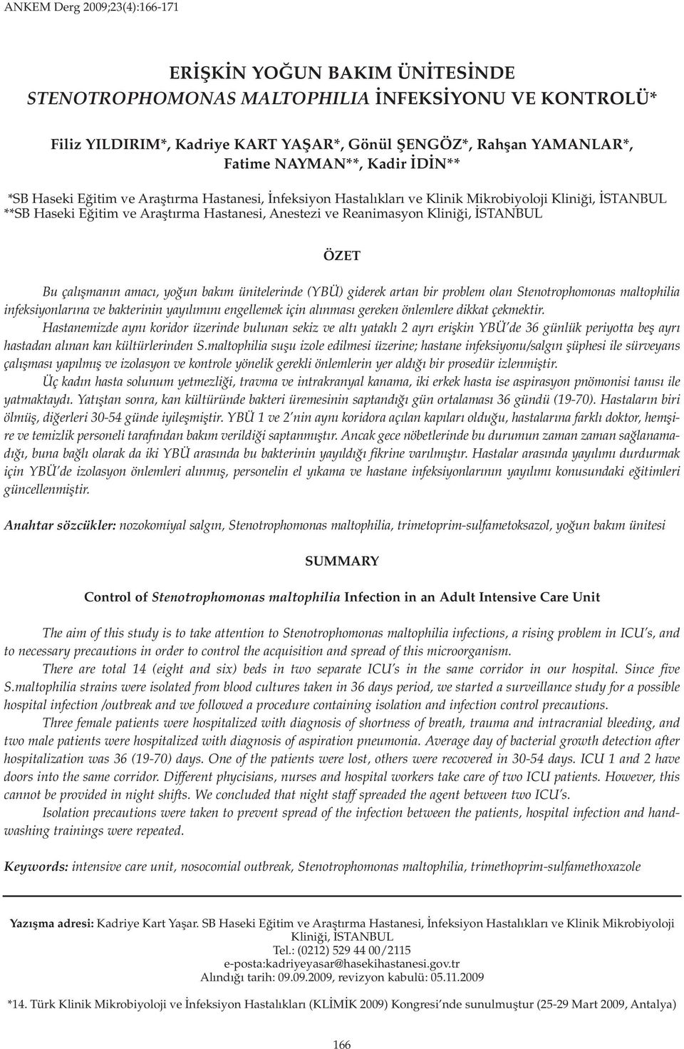 Bu çalışmanın amacı, yoğun bakım ünitelerinde (YBÜ) giderek artan bir problem olan tenotrophomonas maltophilia infeksiyonlarına ve bakterinin yayılımını engellemek için alınması gereken önlemlere