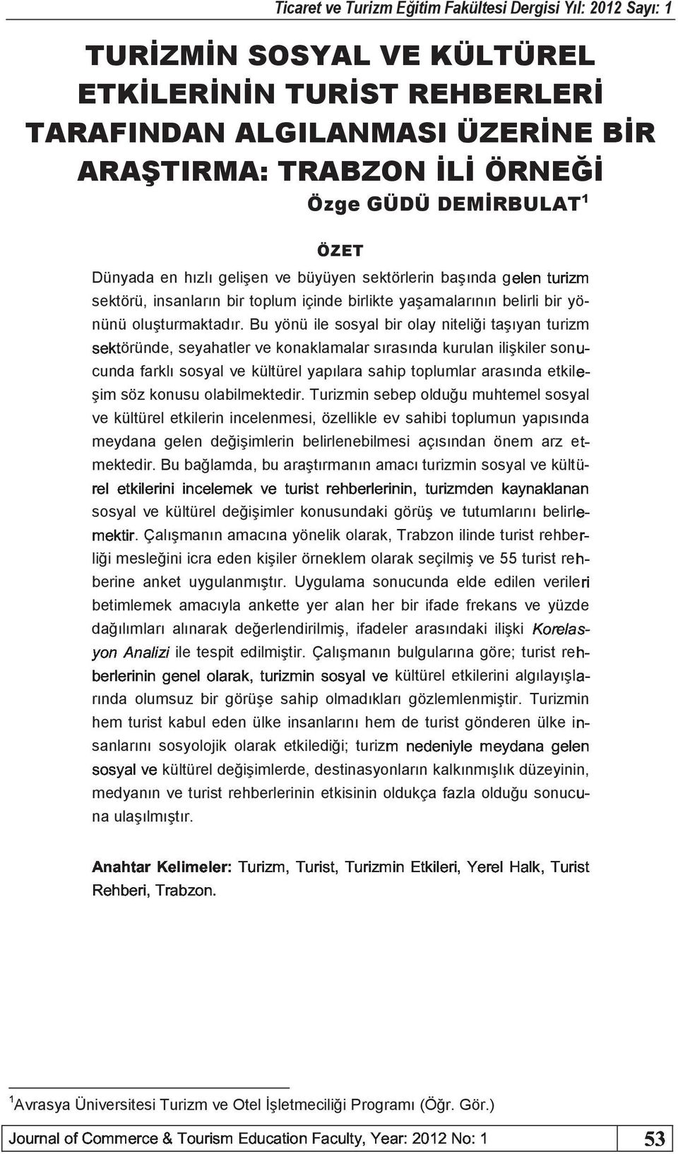 Bu yönü ile sosyal bir olay niteliği taşıyan turizm öründe, seyahatler ve konaklamalar sırasında kurulan ilişkiler son cunda farklı sosyal ve kültürel yapılara sahip toplumlar arasında etkil!