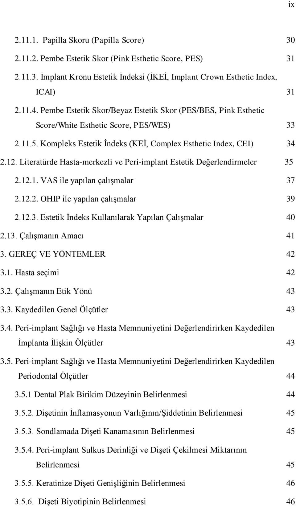 Literatürde Hasta-merkezli ve Peri-implant Estetik Değerlendirmeler 35 2.12.1. VAS ile yapılan çalışmalar 37 2.12.2. OHIP ile yapılan çalışmalar 39 2.12.3. Estetik İndeks Kullanılarak Yapılan Çalışmalar 40 2.