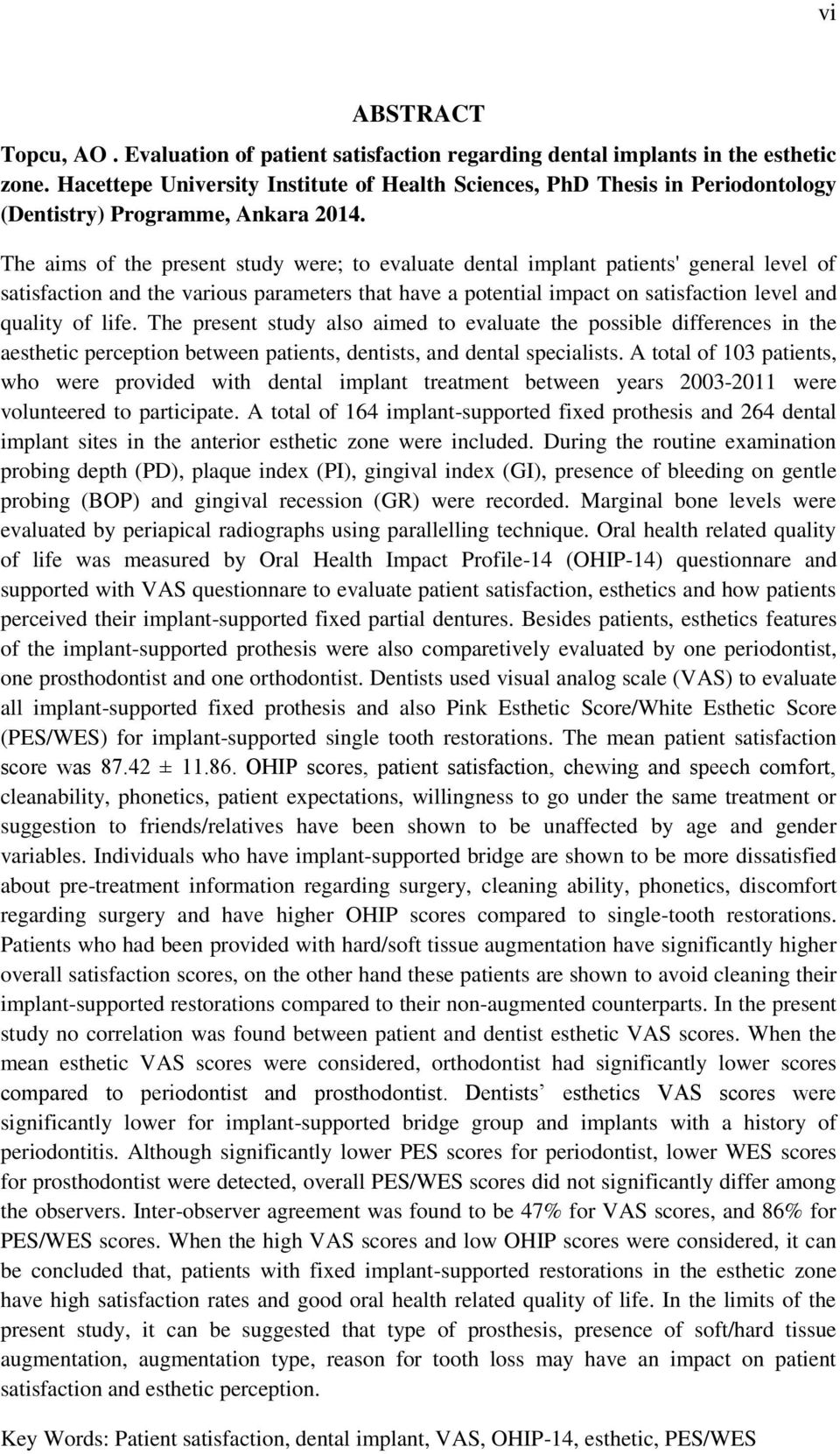 The aims of the present study were; to evaluate dental implant patients' general level of satisfaction and the various parameters that have a potential impact on satisfaction level and quality of