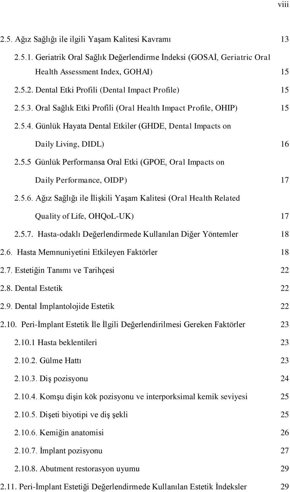 5.6. Ağız Sağlığı ile İlişkili Yaşam Kalitesi (Oral Health Related Quality of Life, OHQoL-UK) 17 2.5.7. Hasta-odaklı Değerlendirmede Kullanılan Diğer Yöntemler 18 2.6. Hasta Memnuniyetini Etkileyen Faktörler 18 2.