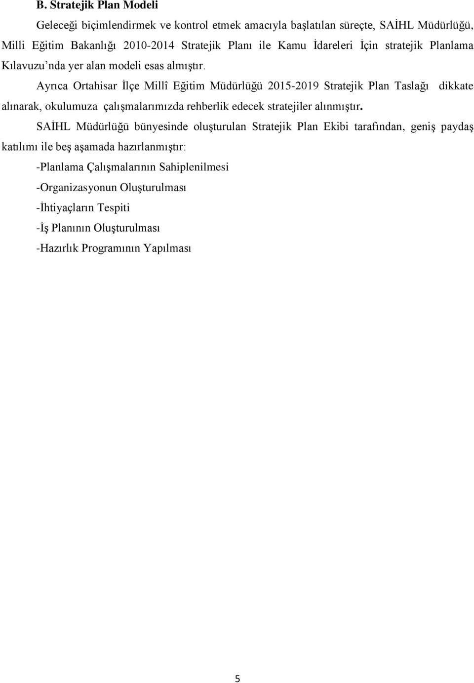 Ayrıca Ortahisar Ġlçe Millî Eğitim Müdürlüğü 2015-2019 Stratejik Plan Taslağı dikkate alınarak, okulumuza çalıģmalarımızda rehberlik edecek stratejiler alınmıģtır.