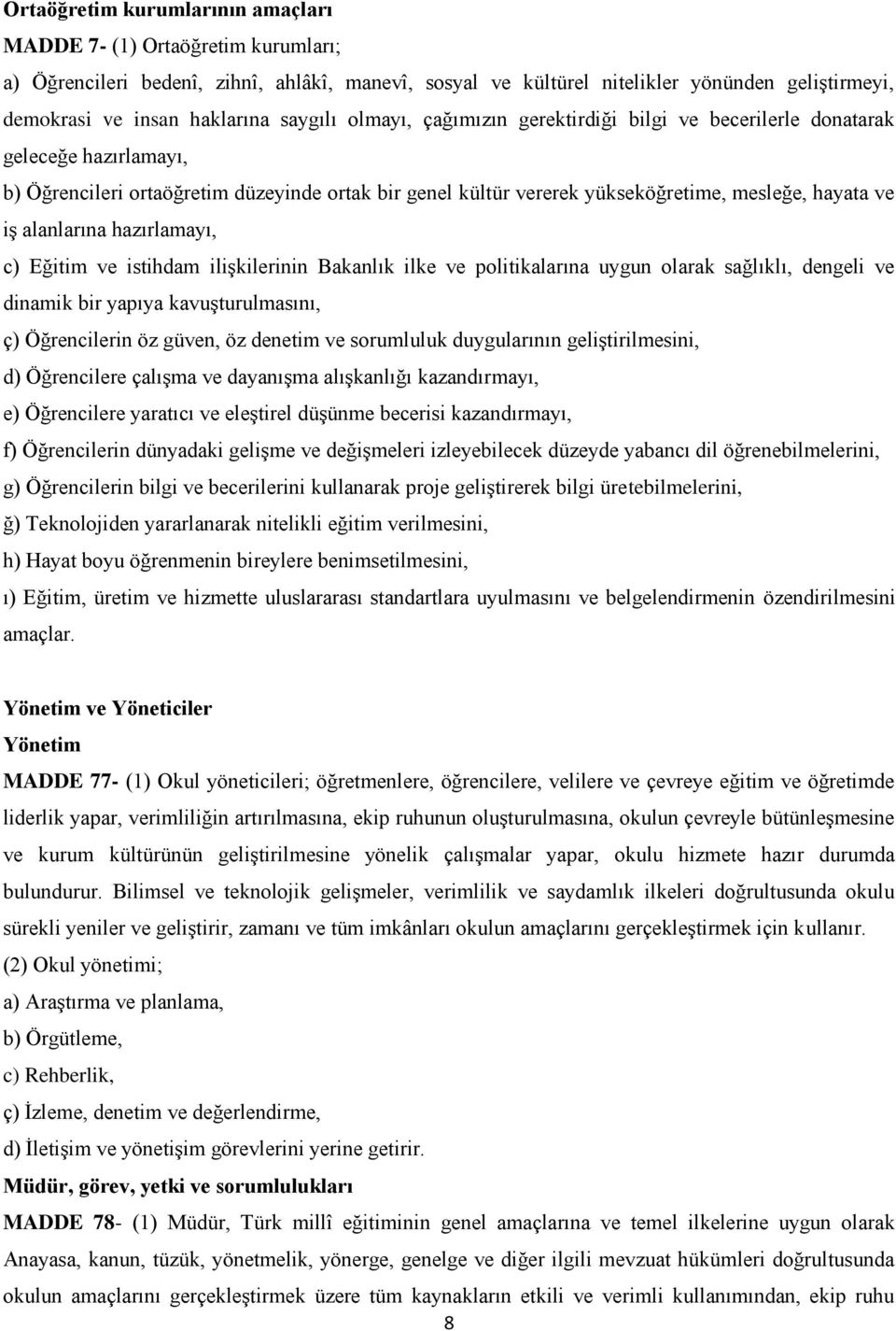 alanlarına hazırlamayı, c) Eğitim ve istihdam iliģkilerinin Bakanlık ilke ve politikalarına uygun olarak sağlıklı, dengeli ve dinamik bir yapıya kavuģturulmasını, ç) Öğrencilerin öz güven, öz denetim