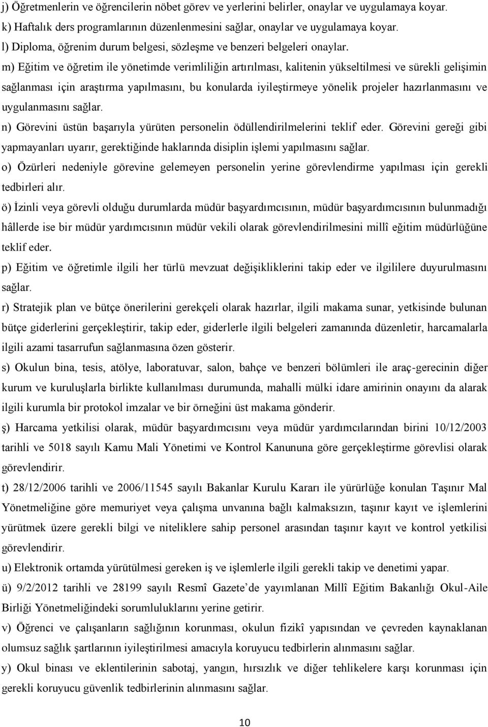 m) Eğitim ve öğretim ile yönetimde verimliliğin artırılması, kalitenin yükseltilmesi ve sürekli geliģimin sağlanması için araģtırma yapılmasını, bu konularda iyileģtirmeye yönelik projeler