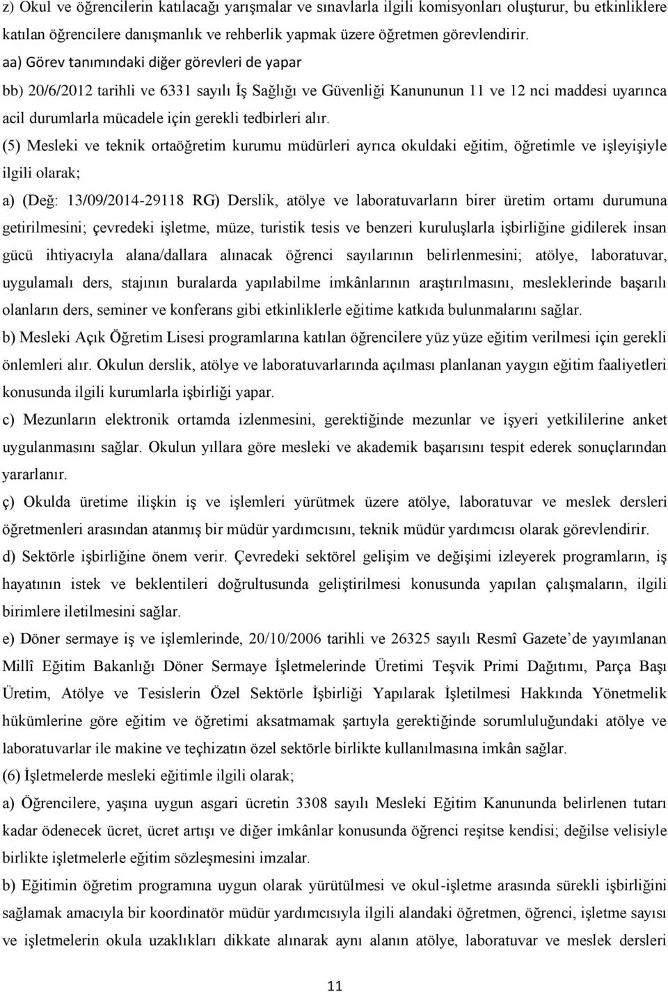 alır. (5) Mesleki ve teknik ortaöğretim kurumu müdürleri ayrıca okuldaki eğitim, öğretimle ve iģleyiģiyle ilgili olarak; a) (Değ: 13/09/2014-29118 RG) Derslik, atölye ve laboratuvarların birer üretim