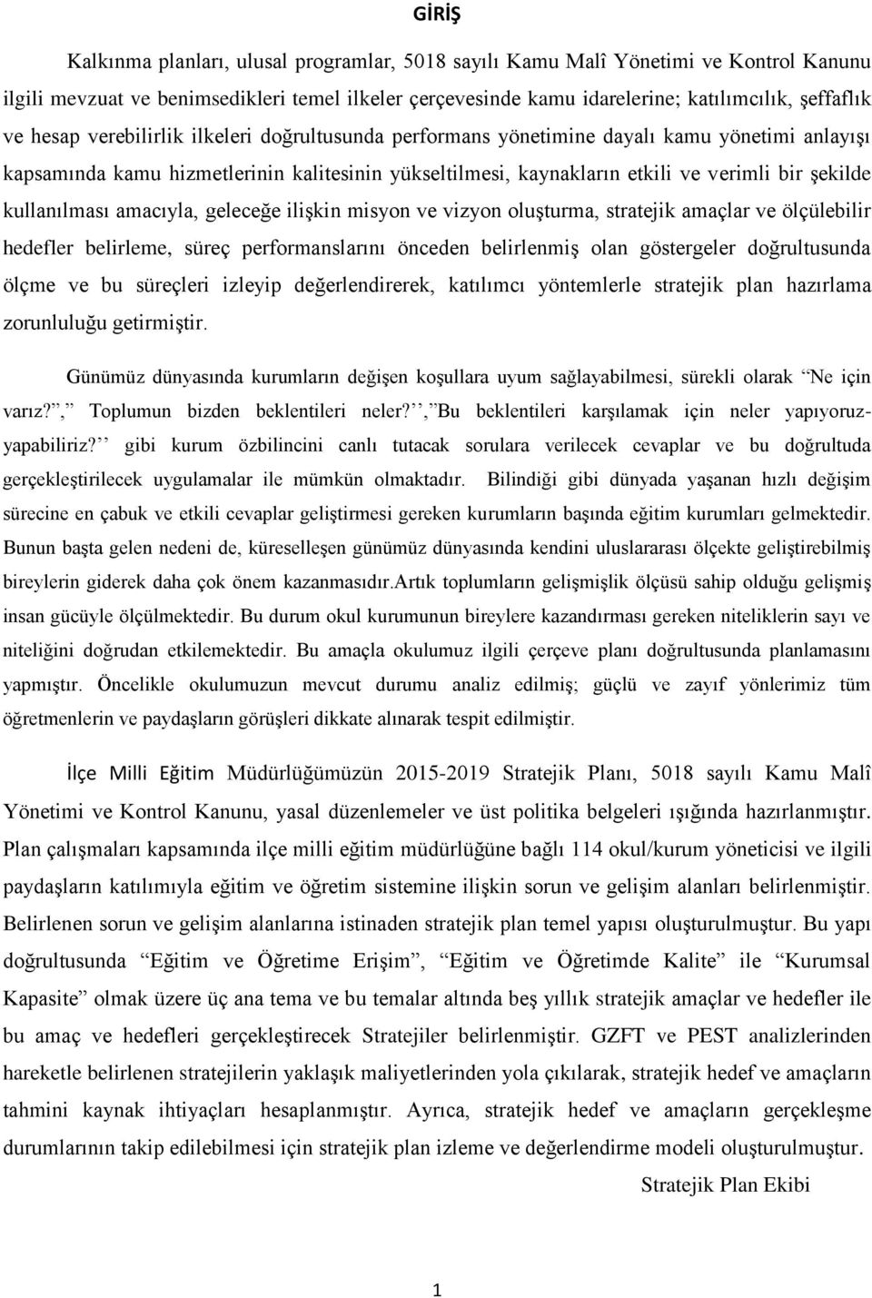 kullanılması amacıyla, geleceğe iliģkin misyon ve vizyon oluģturma, stratejik amaçlar ve ölçülebilir hedefler belirleme, süreç performanslarını önceden belirlenmiģ olan göstergeler doğrultusunda