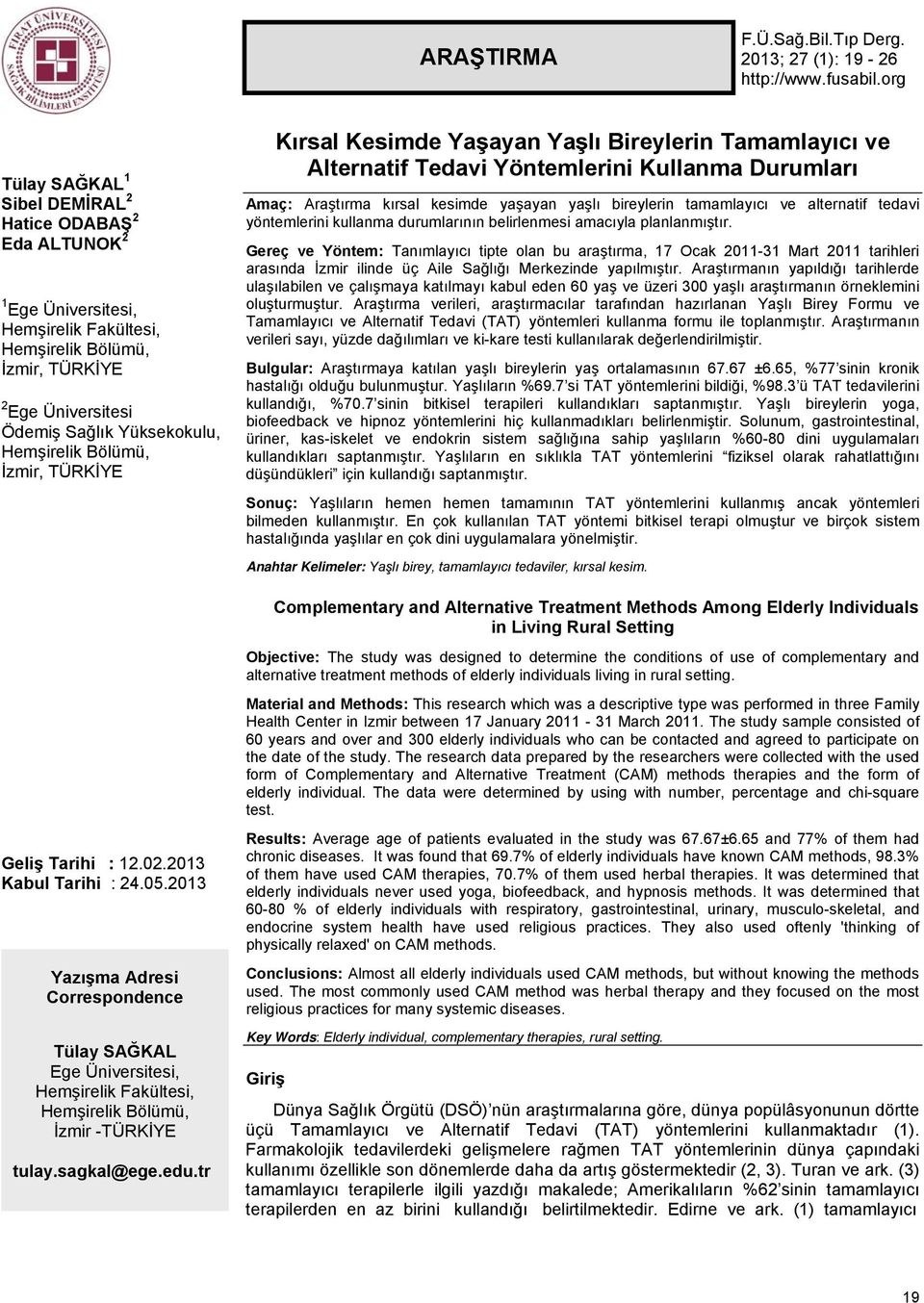 Bölümü, İzmir, TÜRKİYE Kırsal Kesimde Yaşayan Yaşlı Bireylerin Tamamlayıcı ve Alternatif Tedavi Yöntemlerini Kullanma Durumları Amaç: Araştırma kırsal kesimde yaşayan yaşlı bireylerin tamamlayıcı ve