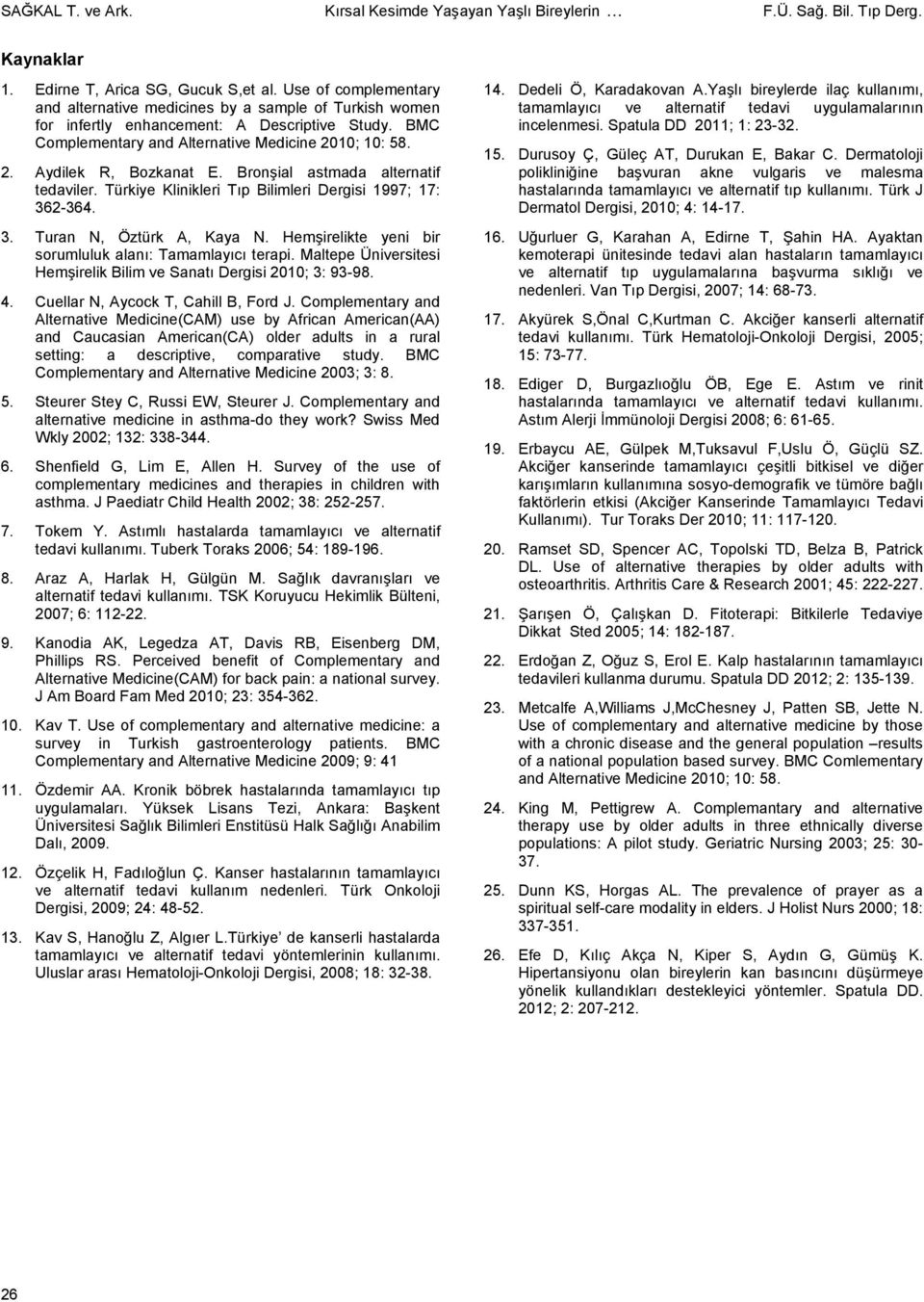 Bronşial astmada alternatif tedaviler. Türkiye Klinikleri Tıp Bilimleri Dergisi 1997; 17: 362-364. 3. Turan N, Öztürk A, Kaya N. Hemşirelikte yeni bir sorumluluk alanı: Tamamlayıcı terapi.