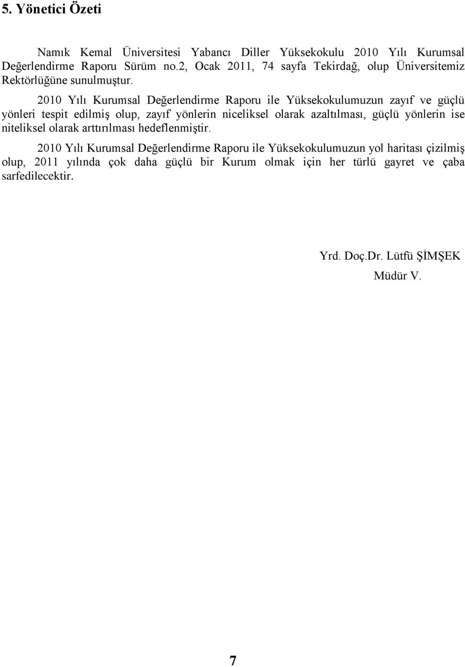 2010 Yılı Kurumsal Değerlendirme Raporu ile Yüksekokulumuzun zayıf ve güçlü yönleri tespit edilmiģ olup, zayıf yönlerin niceliksel olarak azaltılması, güçlü