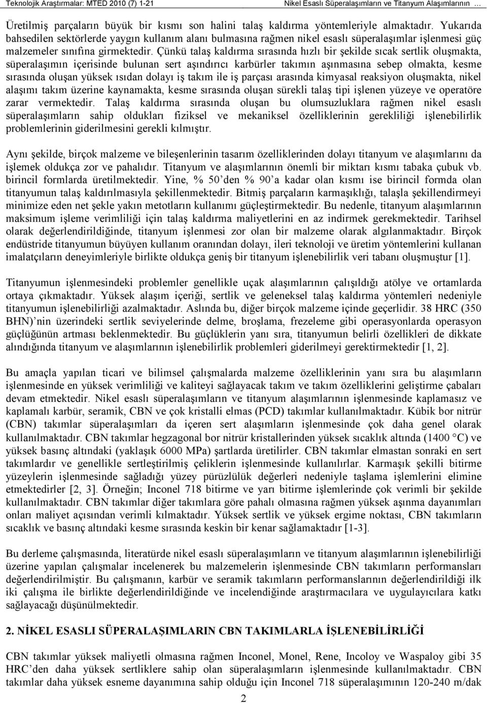 Çünkü talaş kaldırma sırasında hızlı bir şekilde sıcak sertlik oluşmakta, süperalaşımın içerisinde bulunan sert aşındırıcı karbürler takımın aşınmasına sebep olmakta, kesme sırasında oluşan yüksek