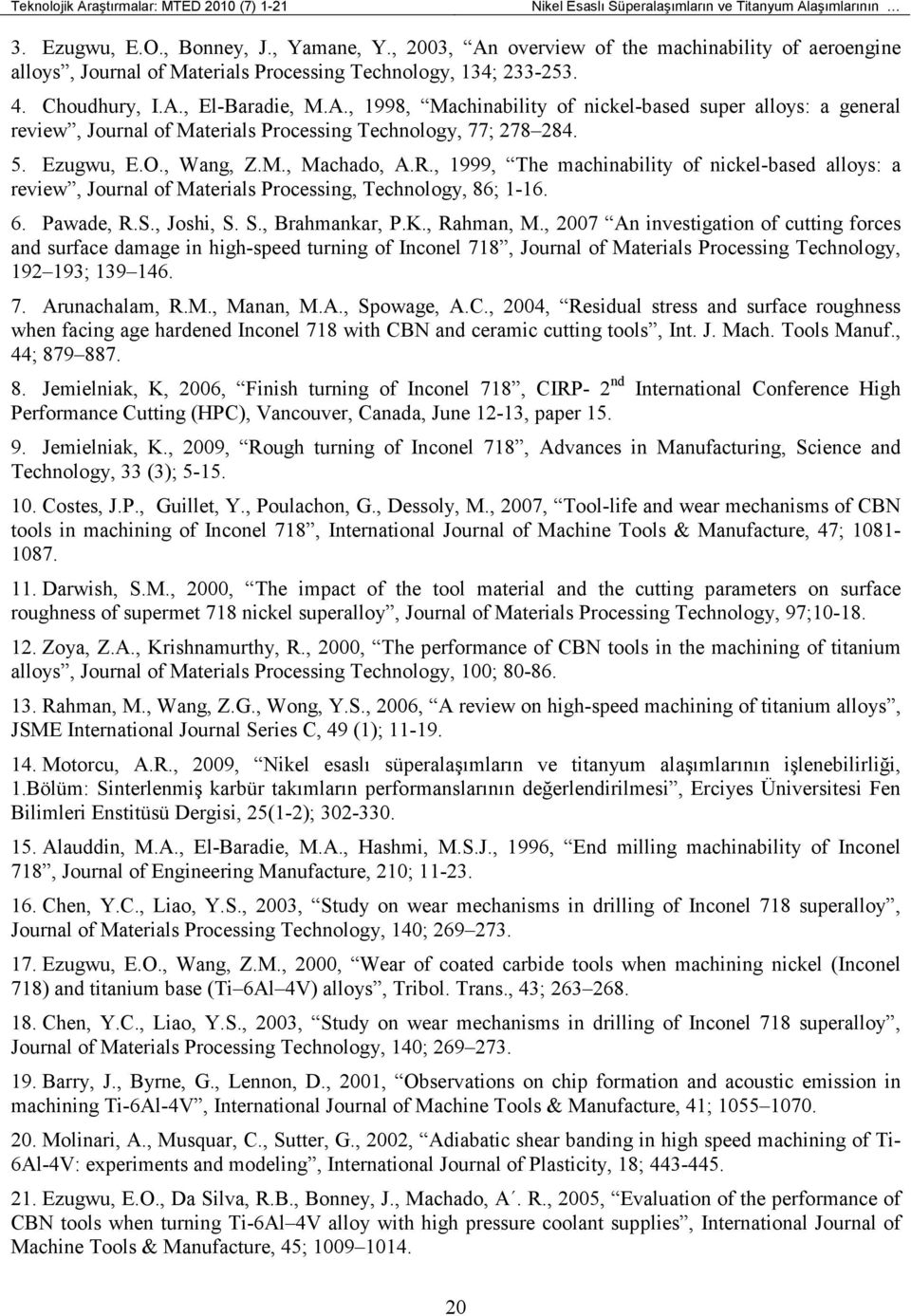 5. Ezugwu, E.O., Wang, Z.M., Machado, A.R., 1999, The machinability of nickel-based alloys: a review, Journal of Materials Processing, Technology, 86; 1-16. 6. Pawade, R.S., Joshi, S. S., Brahmankar, P.