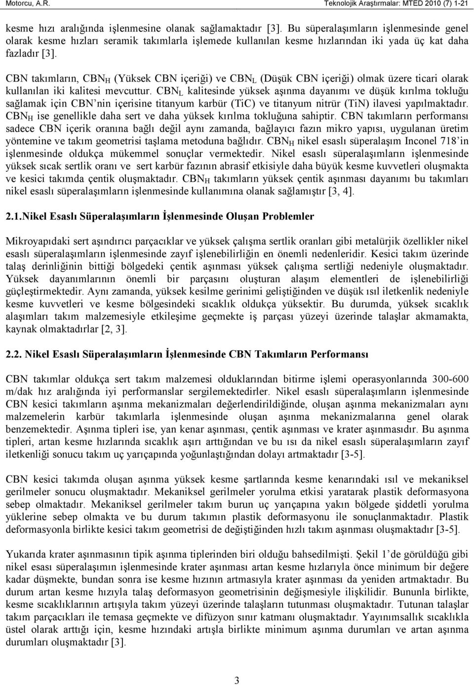 CBN takımların, CBN H (Yüksek CBN içeriği) ve CBN L (Düşük CBN içeriği) olmak üzere ticari olarak kullanılan iki kalitesi mevcuttur.