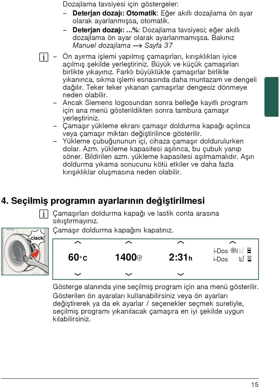 Farklı büyüklükte çama ırlar birlikte yıkanınca, sıkma i lemi esnasında daha muntazam ve dengeli dağılır. Teker teker yıkanan çama ırlar dengesiz dönmeye neden olabilir.