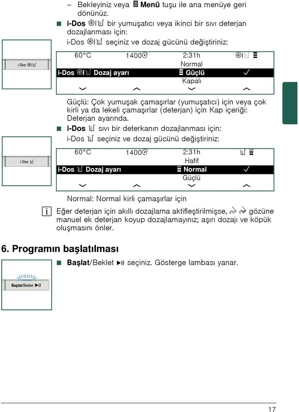 c Ø Güçlü: Çok yumu ak çama ırlar (yumu atıcı) için veya çok kirli ya da lekeli çama ırlar (deterjan) için Kap içeriği: Deterjan ayarında.