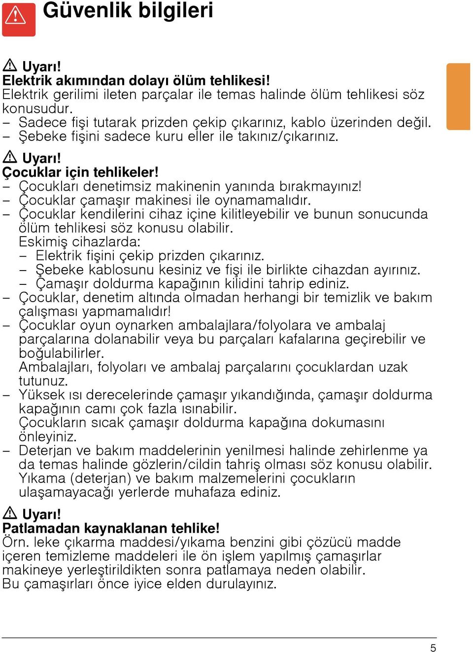 Çocukları denetimsiz makinenin yanında bırakmayınız! Çocuklar çama ır makinesi ile oynamamalıdır. Çocuklar kendilerini cihaz içine kilitleyebilir ve bunun sonucunda ölüm tehlikesi söz konusu olabilir.