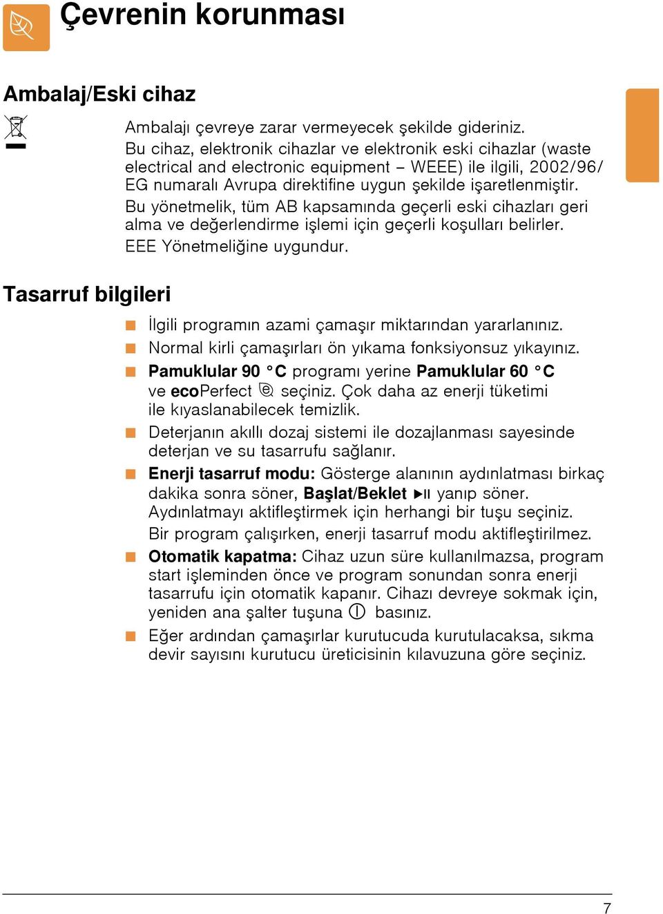 Bu yönetmelik, tüm AB kapsamında geçerli eski cihazları geri alma ve değerlendirme i lemi için geçerli ko ulları belirler. EEE Yönetmeliğine uygundur.