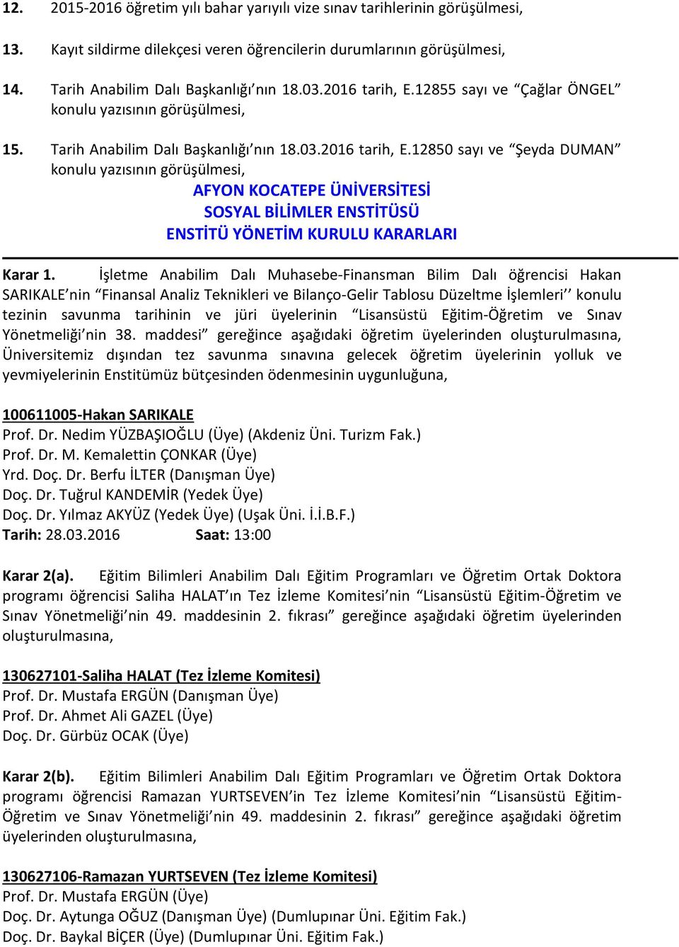 İşletme Anabilim Dalı Muhasebe-Finansman Bilim Dalı öğrencisi Hakan SARIKALE nin Finansal Analiz Teknikleri ve Bilanço-Gelir Tablosu Düzeltme İşlemleri konulu tezinin savunma tarihinin ve jüri