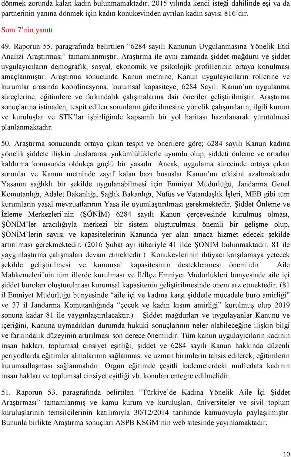 Araştırma ile aynı zamanda şiddet mağduru ve şiddet uygulayıcıların demografik, sosyal, ekonomik ve psikolojik profillerinin ortaya konulması amaçlanmıştır.