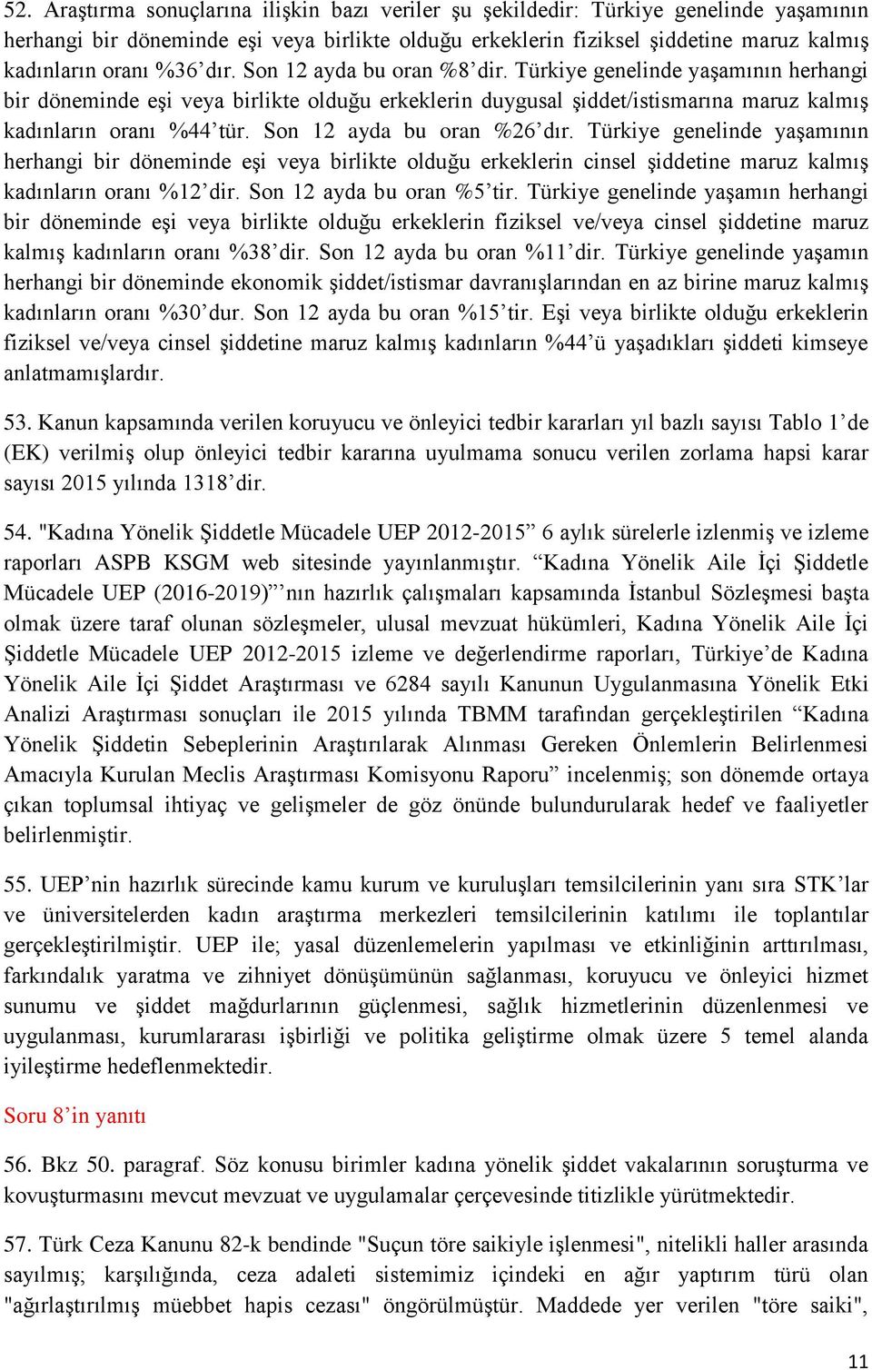 Son 12 ayda bu oran %26 dır. Türkiye genelinde yaşamının herhangi bir döneminde eşi veya birlikte olduğu erkeklerin cinsel şiddetine maruz kalmış kadınların oranı %12 dir. Son 12 ayda bu oran %5 tir.