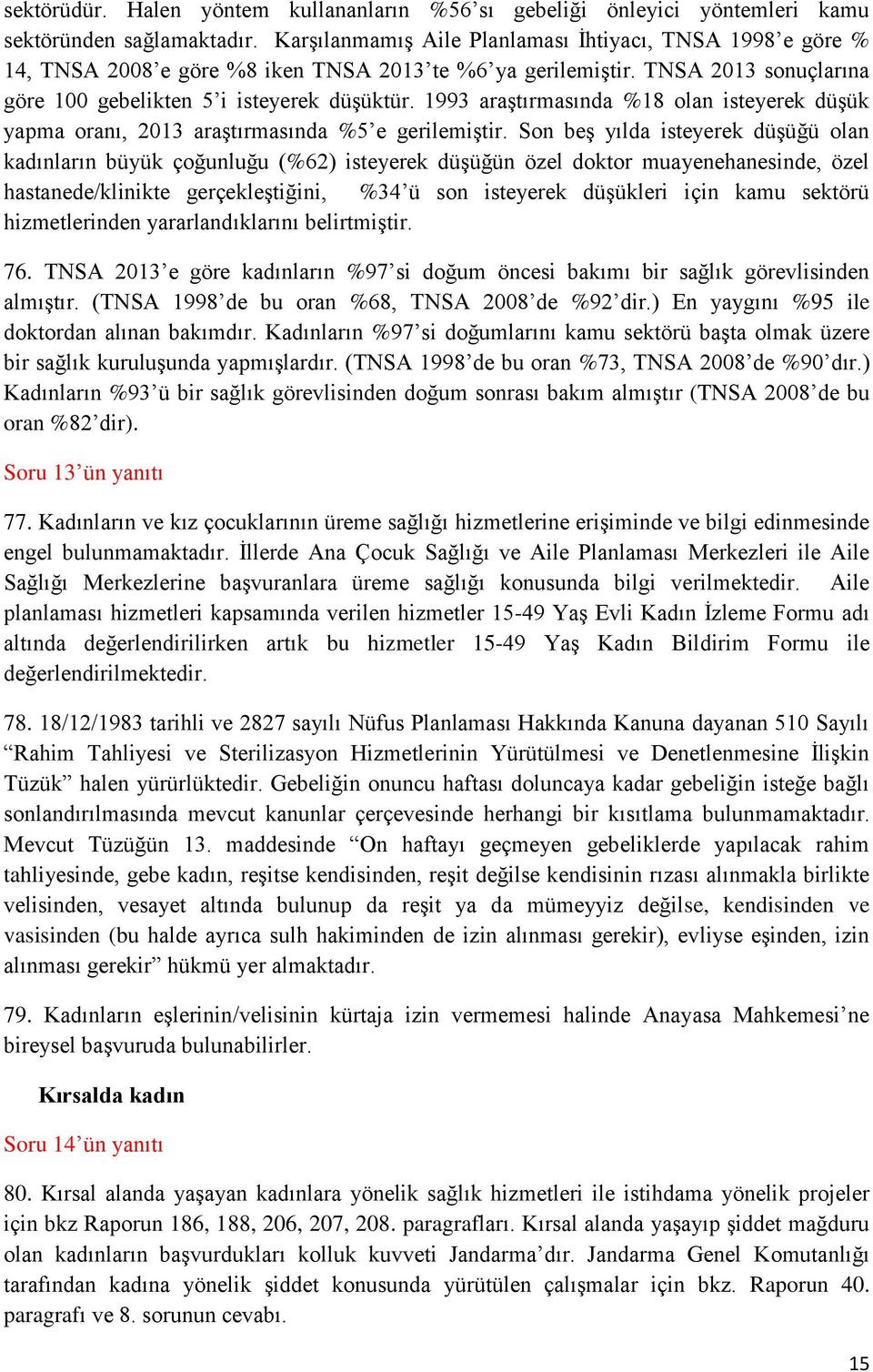 1993 araştırmasında %18 olan isteyerek düşük yapma oranı, 2013 araştırmasında %5 e gerilemiştir.