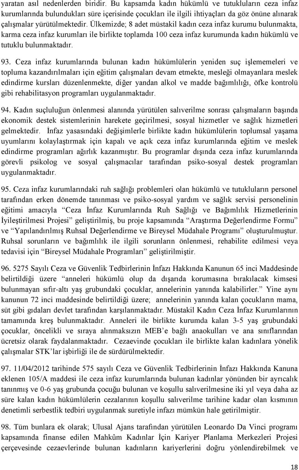 Ülkemizde; 8 adet müstakil kadın ceza infaz kurumu bulunmakta, karma ceza infaz kurumları ile birlikte toplamda 100 ceza infaz kurumunda kadın hükümlü ve tutuklu bulunmaktadır. 93.