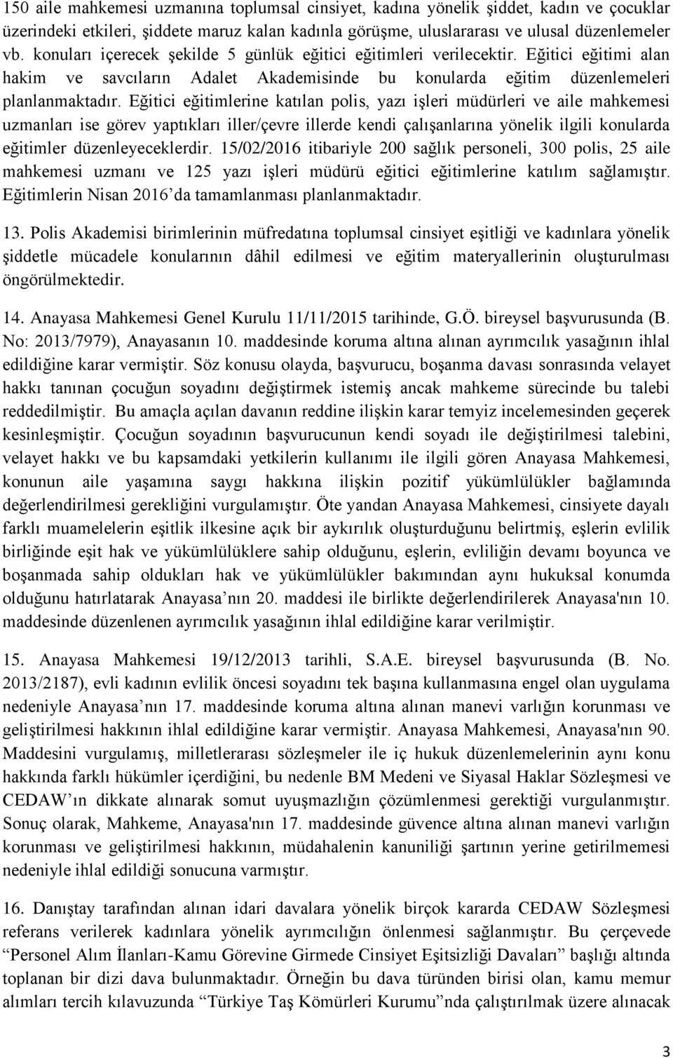 Eğitici eğitimlerine katılan polis, yazı işleri müdürleri ve aile mahkemesi uzmanları ise görev yaptıkları iller/çevre illerde kendi çalışanlarına yönelik ilgili konularda eğitimler