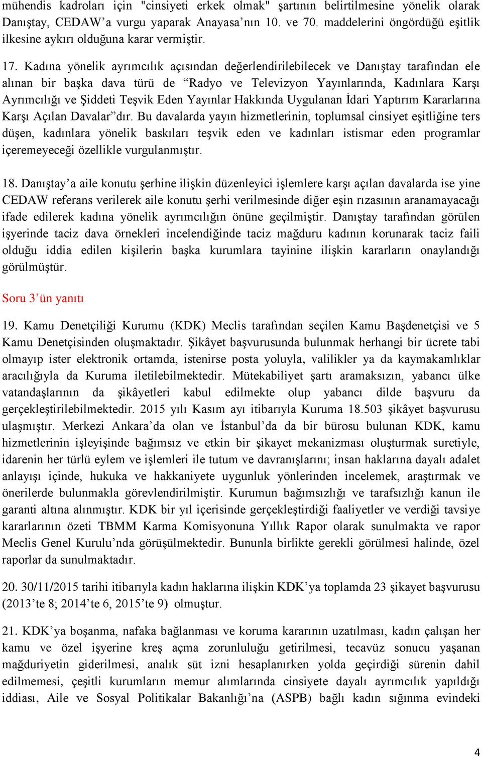 Kadına yönelik ayrımcılık açısından değerlendirilebilecek ve Danıştay tarafından ele alınan bir başka dava türü de Radyo ve Televizyon Yayınlarında, Kadınlara Karşı Ayrımcılığı ve Şiddeti Teşvik Eden