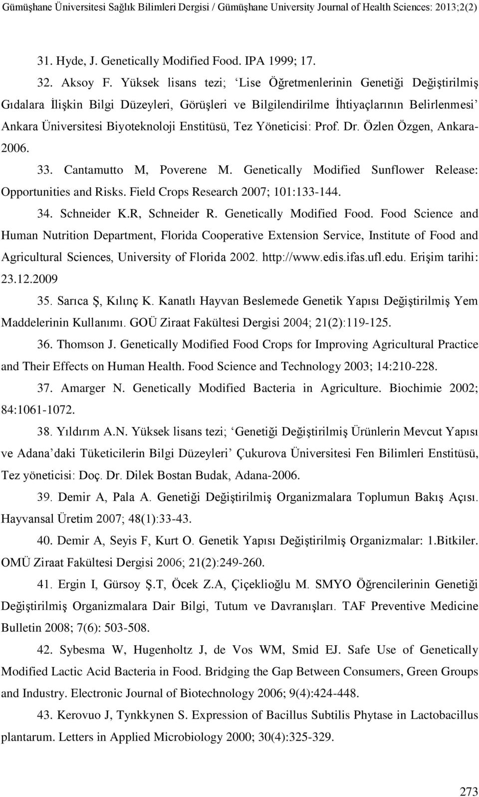 Tez Yöneticisi: Prof. Dr. Özlen Özgen, Ankara- 2006. 33. Cantamutto M, Poverene M. Genetically Modified Sunflower Release: Opportunities and Risks. Field Crops Research 2007; 101:133-144. 34.