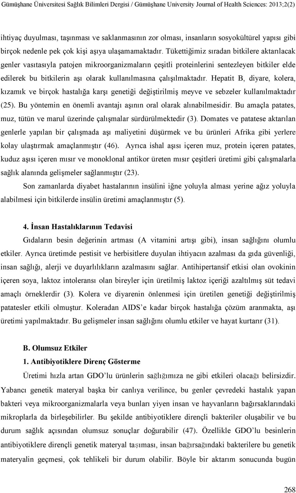 çalışılmaktadır. Hepatit B, diyare, kolera, kızamık ve birçok hastalığa karşı genetiği değiştirilmiş meyve ve sebzeler kullanılmaktadır (25).