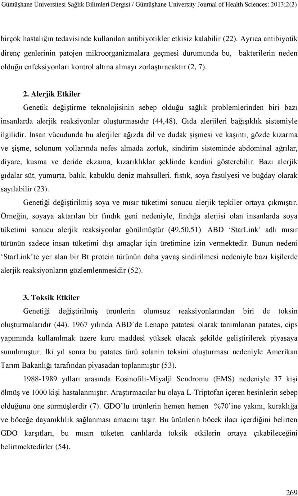 Alerjik Etkiler Genetik değiştirme teknolojisinin sebep olduğu sağlık problemlerinden biri bazı insanlarda alerjik reaksiyonlar oluşturmasıdır (44,48). Gıda alerjileri bağışıklık sistemiyle ilgilidir.