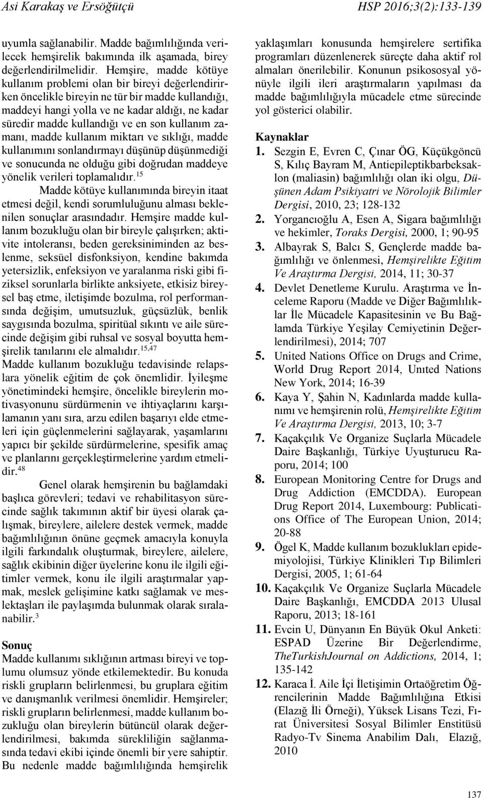 son kullanım zamanı, madde kullanım miktarı ve sıklığı, madde kullanımını sonlandırmayı düşünüp düşünmediği ve sonucunda ne olduğu gibi doğrudan maddeye yönelik verileri toplamalıdır.