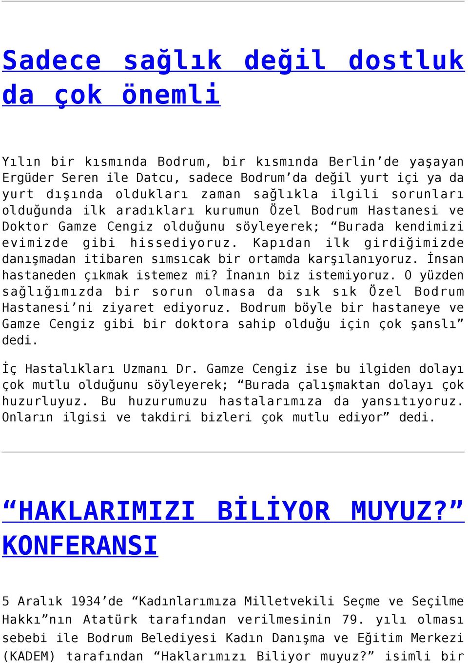 Kapıdan ilk girdiğimizde danışmadan itibaren sımsıcak bir ortamda karşılanıyoruz. İnsan hastaneden çıkmak istemez mi? İnanın biz istemiyoruz.