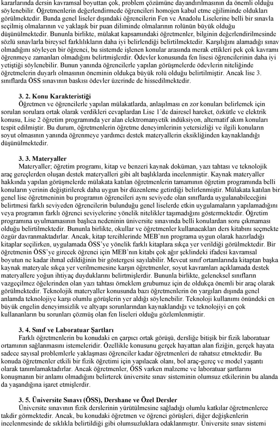 Bunda genel liseler dışındaki öğrencilerin Fen ve Anadolu Liselerine belli bir sınavla seçilmiş olmalarının ve yaklaşık bir puan diliminde olmalarının rolünün büyük olduğu düşünülmektedir.