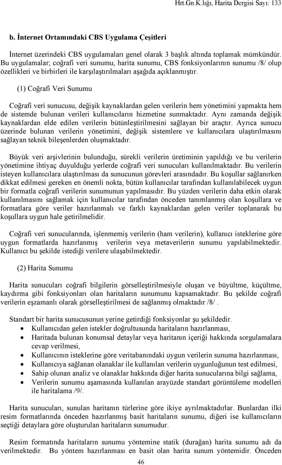 (1) Coğrafi Veri Sunumu Coğrafi veri sunucusu, değişik kaynaklardan gelen verilerin hem yönetimini yapmakta hem de sistemde bulunan verileri kullanıcıların hizmetine sunmaktadır.