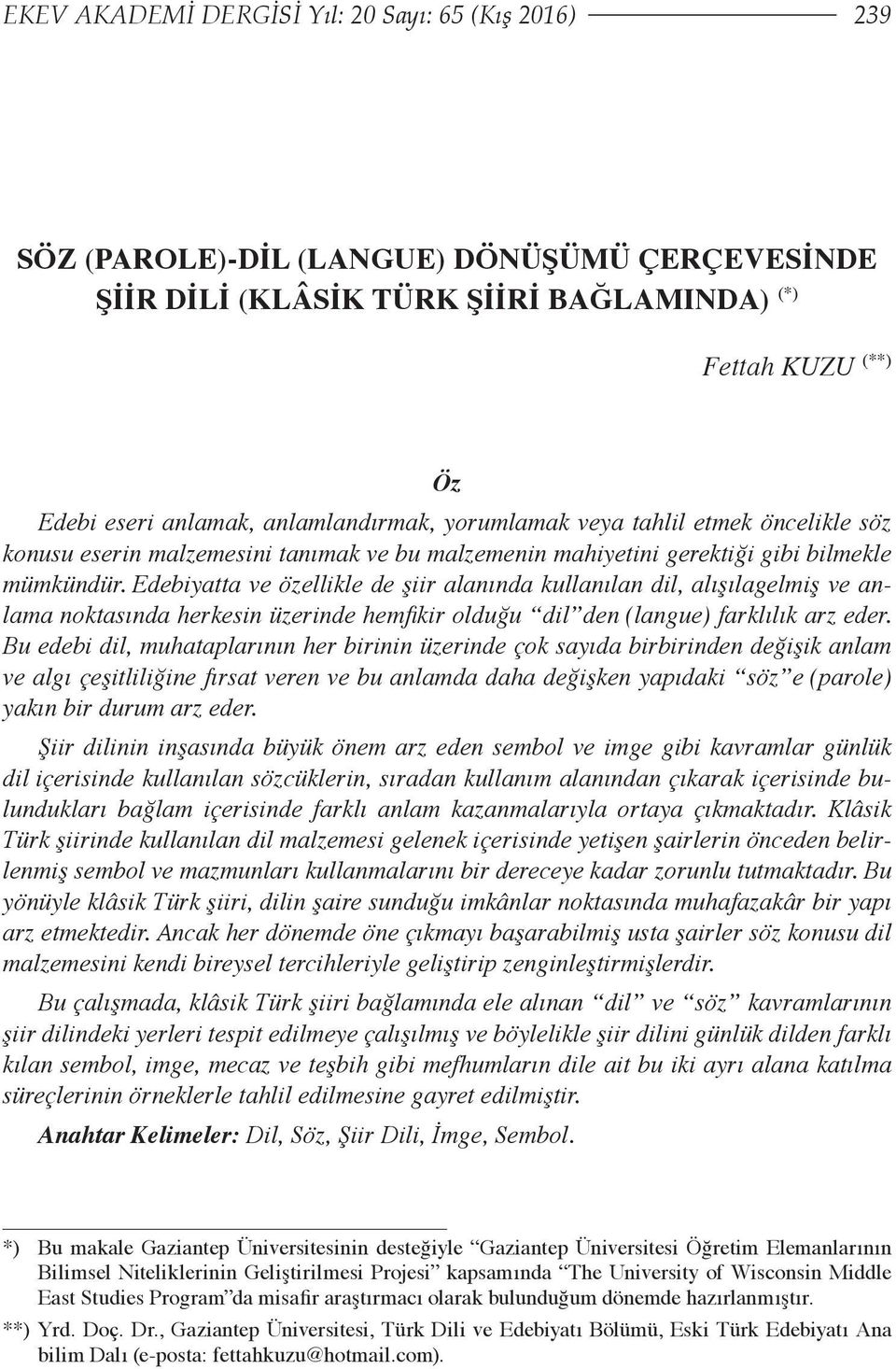 Edebiyatta ve özellikle de şiir alanında kullanılan dil, alışılagelmiş ve anlama noktasında herkesin üzerinde hemfikir olduğu dil den (langue) farklılık arz eder.