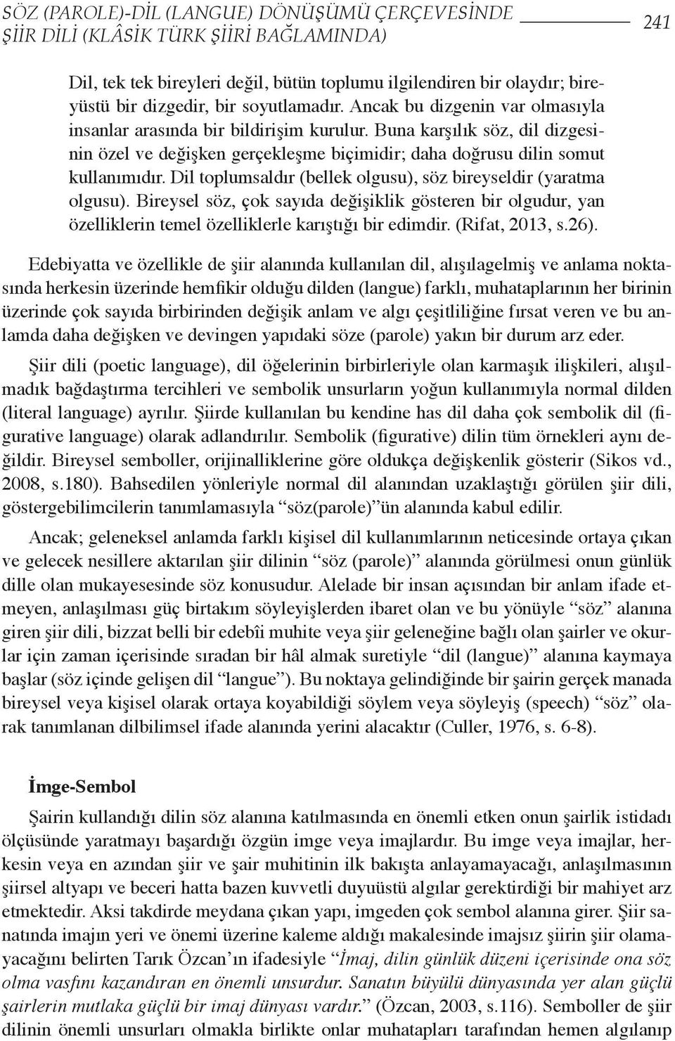 Dil toplumsaldır (bellek olgusu), söz bireyseldir (yaratma olgusu). Bireysel söz, çok sayıda değişiklik gösteren bir olgudur, yan özelliklerin temel özelliklerle karıştığı bir edimdir.