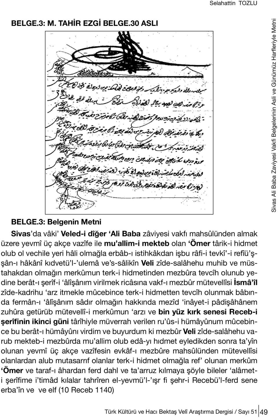 erbâb-ı istihkâkdan işbu râfi-i tevkî -i refîü şşân-ı hâkânî kıdvetü l- ulemâ ve s-sâlikîn Veli zîde-salâhehu muhib ve müstahakdan olmağın merkûmun terk-i hidmetinden mezbûra tevcîh olunub yedine