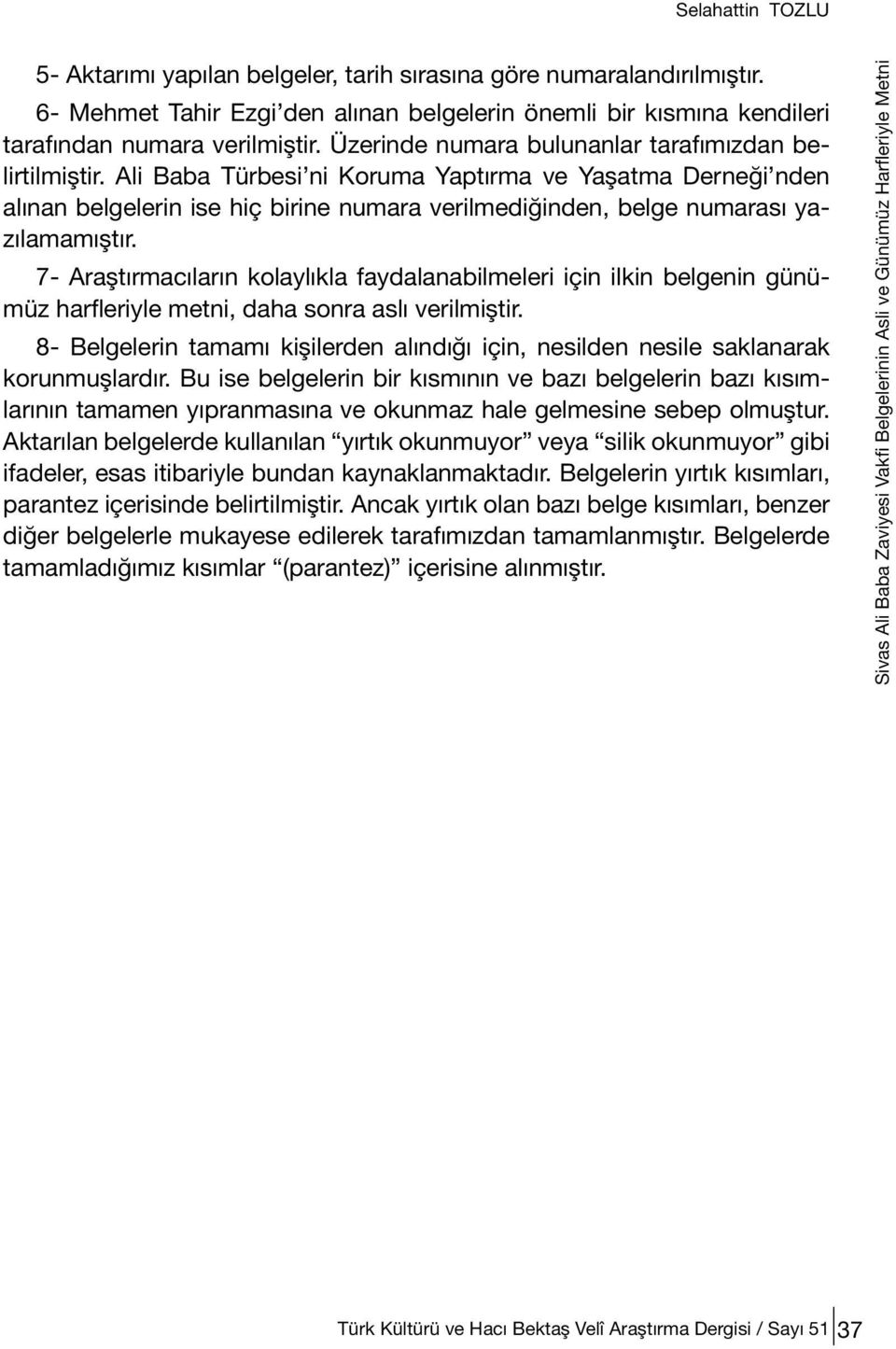 Ali Baba Türbesi ni Koruma Yaptırma ve Yaşatma Derneği nden alınan belgelerin ise hiç birine numara verilmediğinden, belge numarası yazılamamıştır.