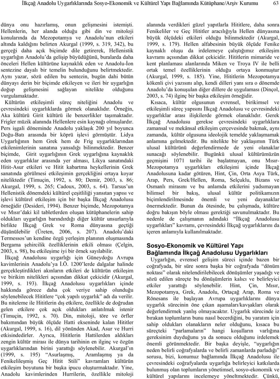 319, 342), bu gerçe i daha açık biçimde dile getirerek, Hellenistik uygarlı ın Anadolu da geli ip büyüdü ünü, buralarda daha önceleri Hellen kültürüne kaynaklık eden ve Anadolu- on sentezine dayalı