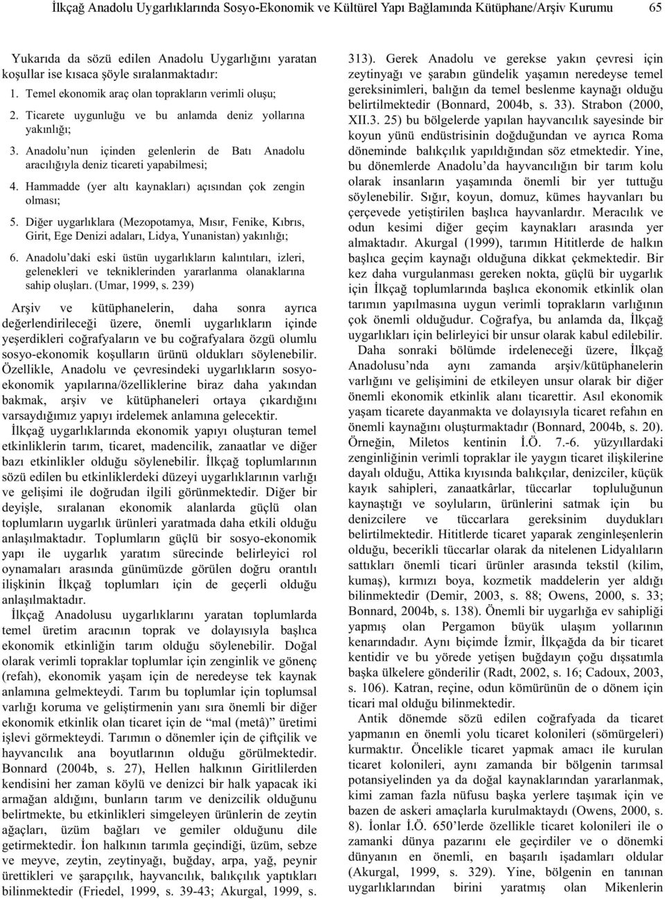 Anadolu nun içinden gelenlerin de Batı Anadolu aracılı ıyla deniz ticareti yapabilmesi; 4. Hammadde (yer altı kaynakları) açısından çok zengin olması; 5.