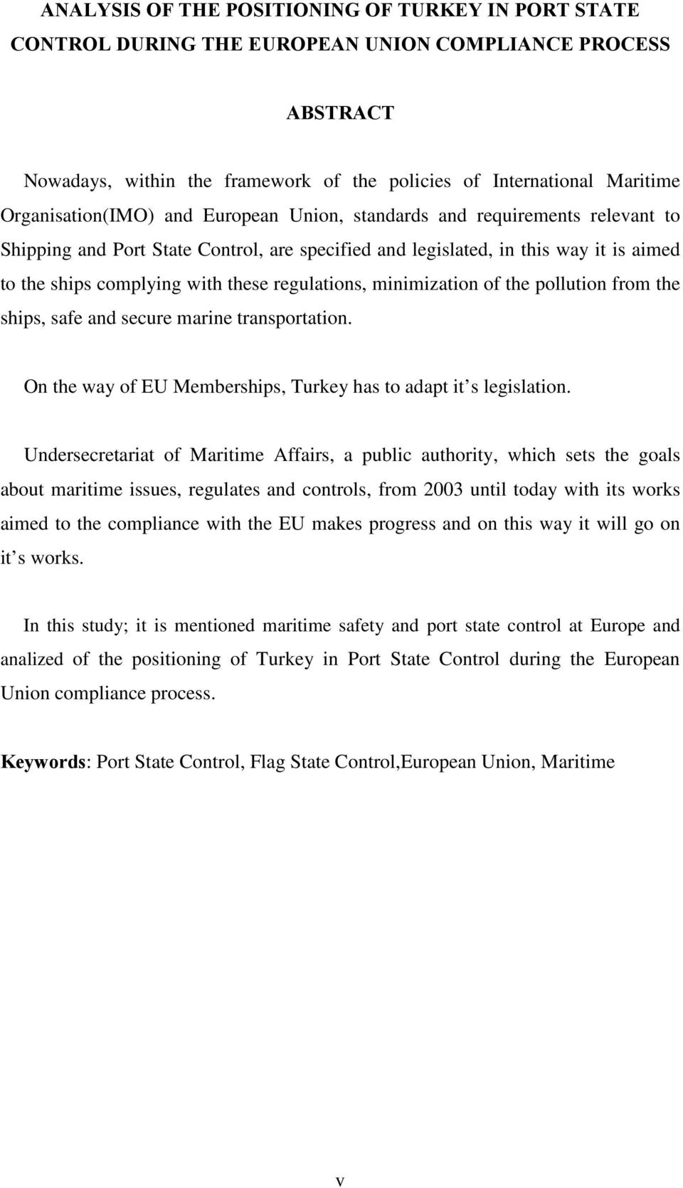 regulations, minimization of the pollution from the ships, safe and secure marine transportation. On the way of EU Memberships, Turkey has to adapt it s legislation.