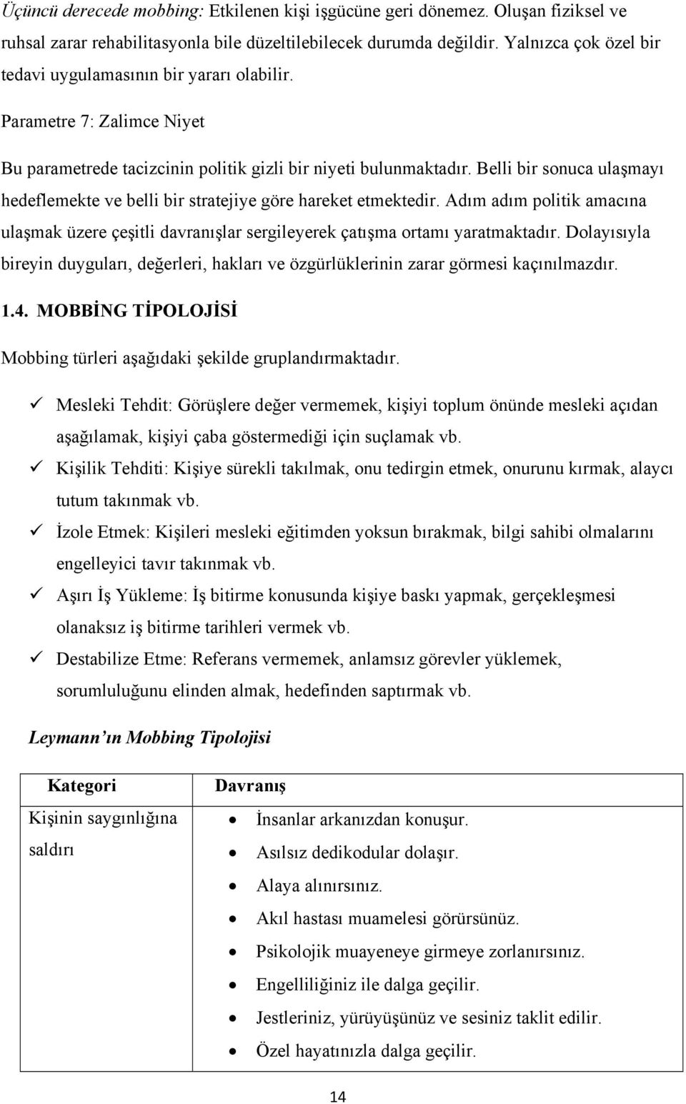 Belli bir sonuca ulaşmayı hedeflemekte ve belli bir stratejiye göre hareket etmektedir. Adım adım politik amacına ulaşmak üzere çeşitli davranışlar sergileyerek çatışma ortamı yaratmaktadır.