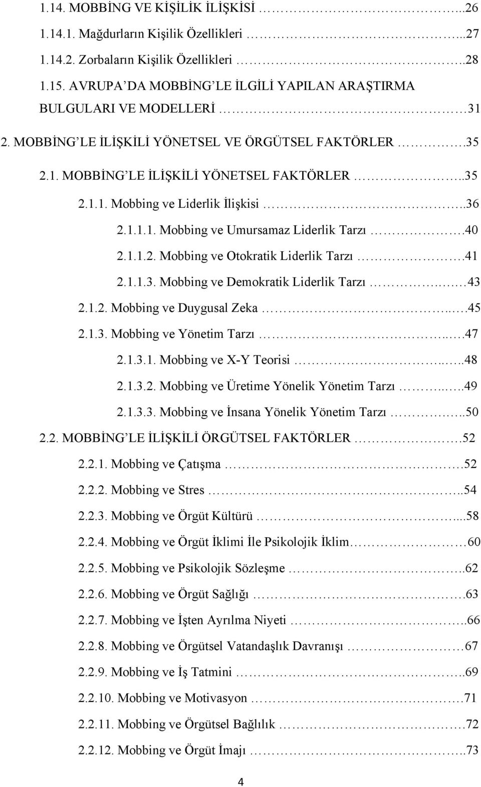 .36 2.1.1.1. Mobbing ve Umursamaz Liderlik Tarzı.40 2.1.1.2. Mobbing ve Otokratik Liderlik Tarzı.41 2.1.1.3. Mobbing ve Demokratik Liderlik Tarzı.. 43 2.1.2. Mobbing ve Duygusal Zeka...45 2.1.3. Mobbing ve Yönetim Tarzı.