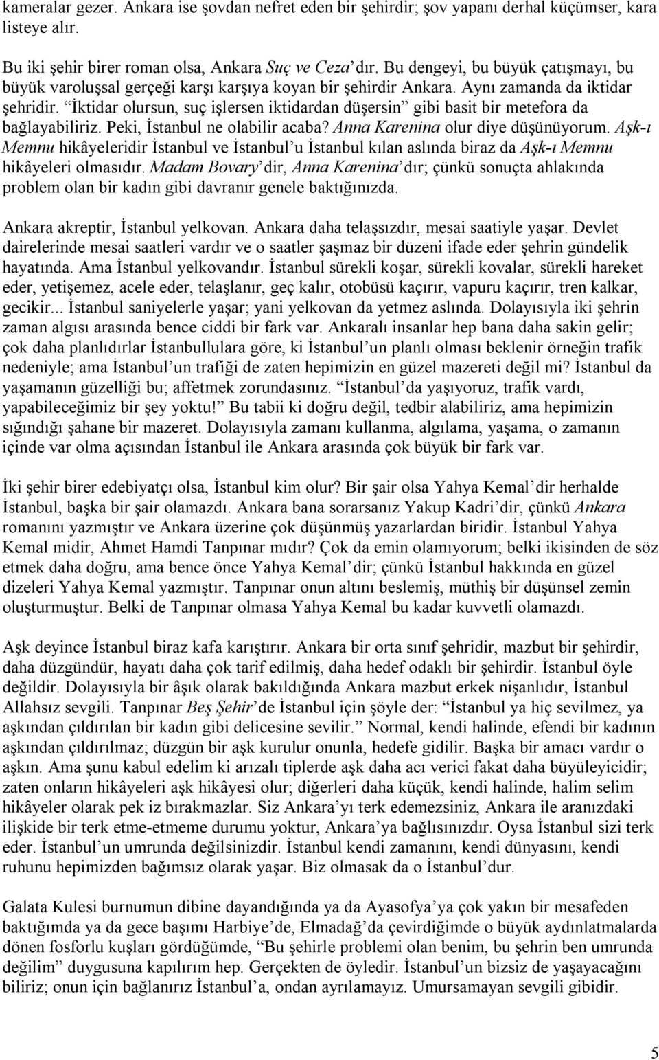 İktidar olursun, suç işlersen iktidardan düşersin gibi basit bir metefora da bağlayabiliriz. Peki, İstanbul ne olabilir acaba? Anna Karenina olur diye düşünüyorum.