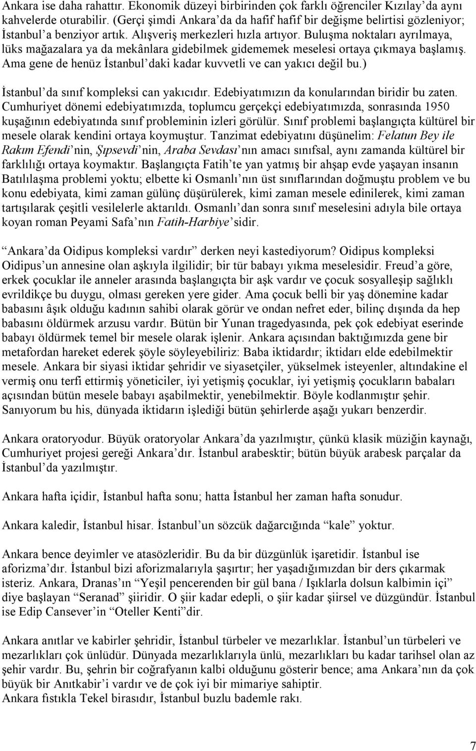 Buluşma noktaları ayrılmaya, lüks mağazalara ya da mekânlara gidebilmek gidememek meselesi ortaya çıkmaya başlamış. Ama gene de henüz İstanbul daki kadar kuvvetli ve can yakıcı değil bu.