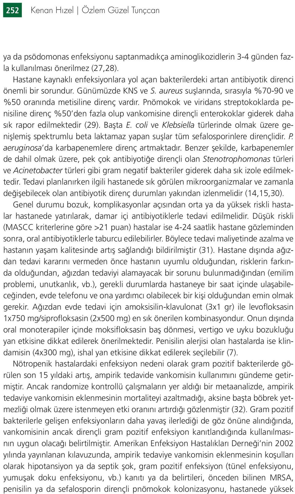 Pnömokok ve viridans streptokoklarda penisiline direnç %50 den fazla olup vankomisine dirençli enterokoklar giderek daha sık rapor edilmektedir (29). Başta E.