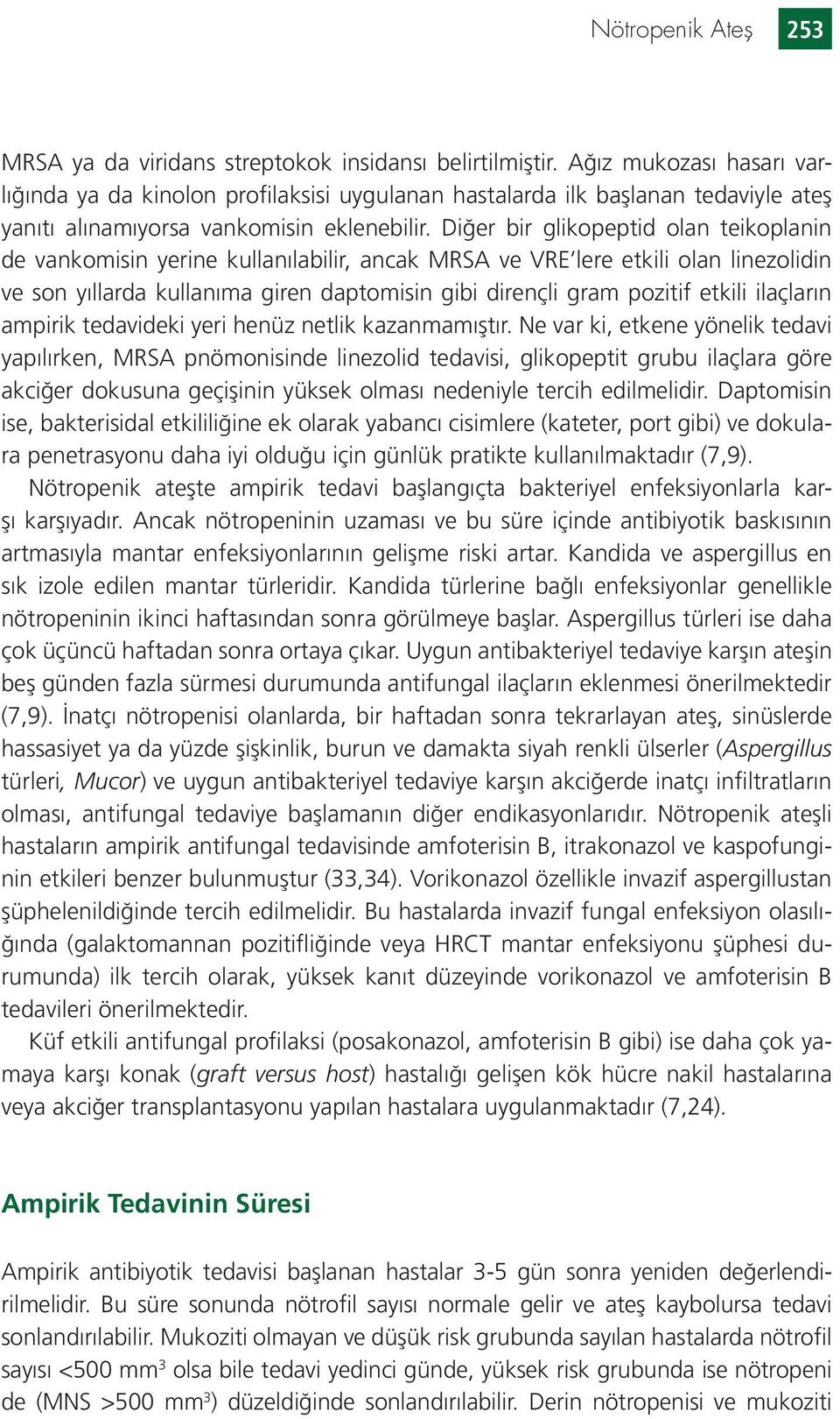 Diğer bir glikopeptid olan teikoplanin de vankomisin yerine kullanılabilir, ancak MRSA ve VRE lere etkili olan linezolidin ve son yıllarda kullanıma giren daptomisin gibi dirençli gram pozitif etkili