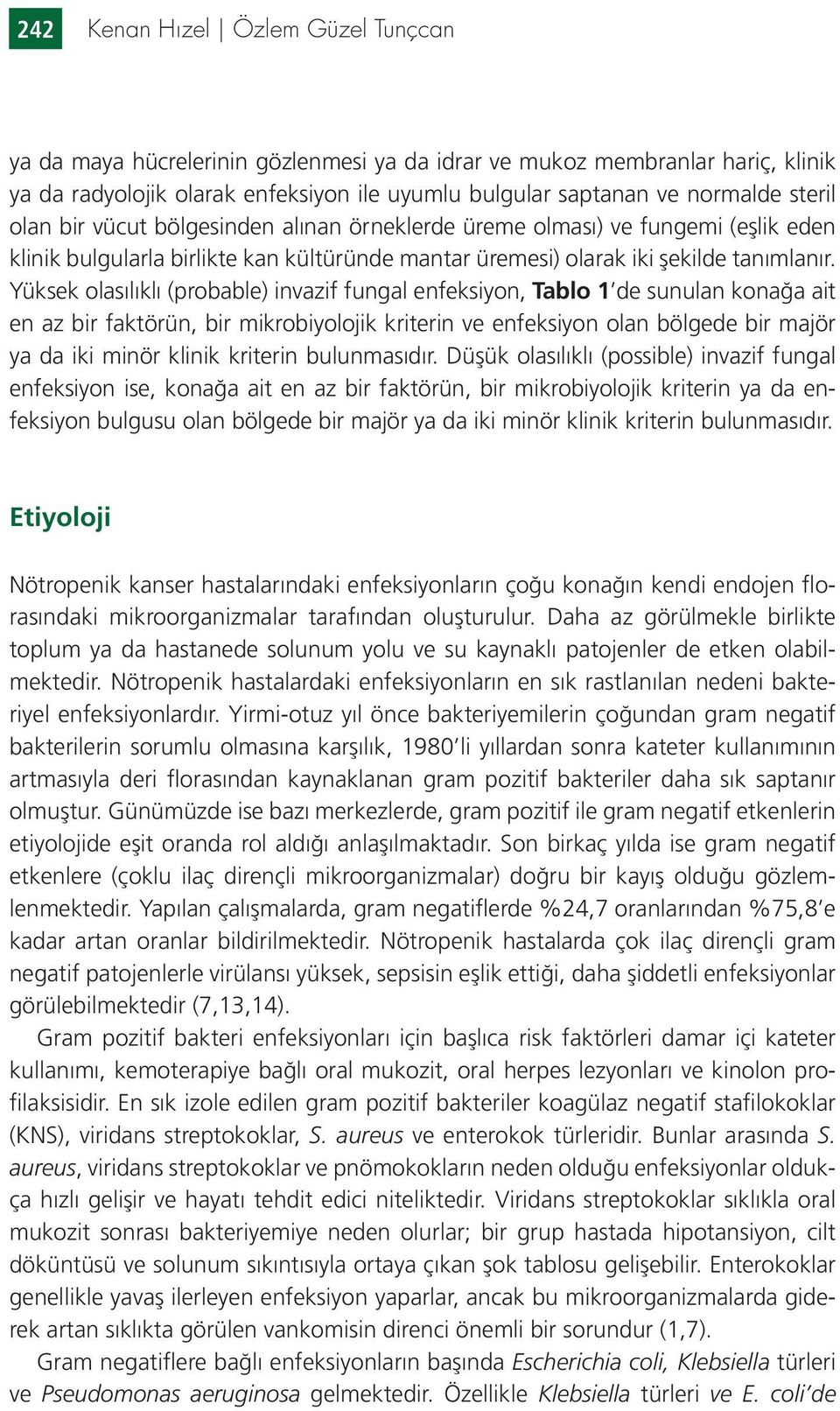 Yüksek olasılıklı (probable) invazif fungal enfeksiyon, Tablo 1 de sunulan konağa ait en az bir faktörün, bir mikrobiyolojik kriterin ve enfeksiyon olan bölgede bir majör ya da iki minör klinik