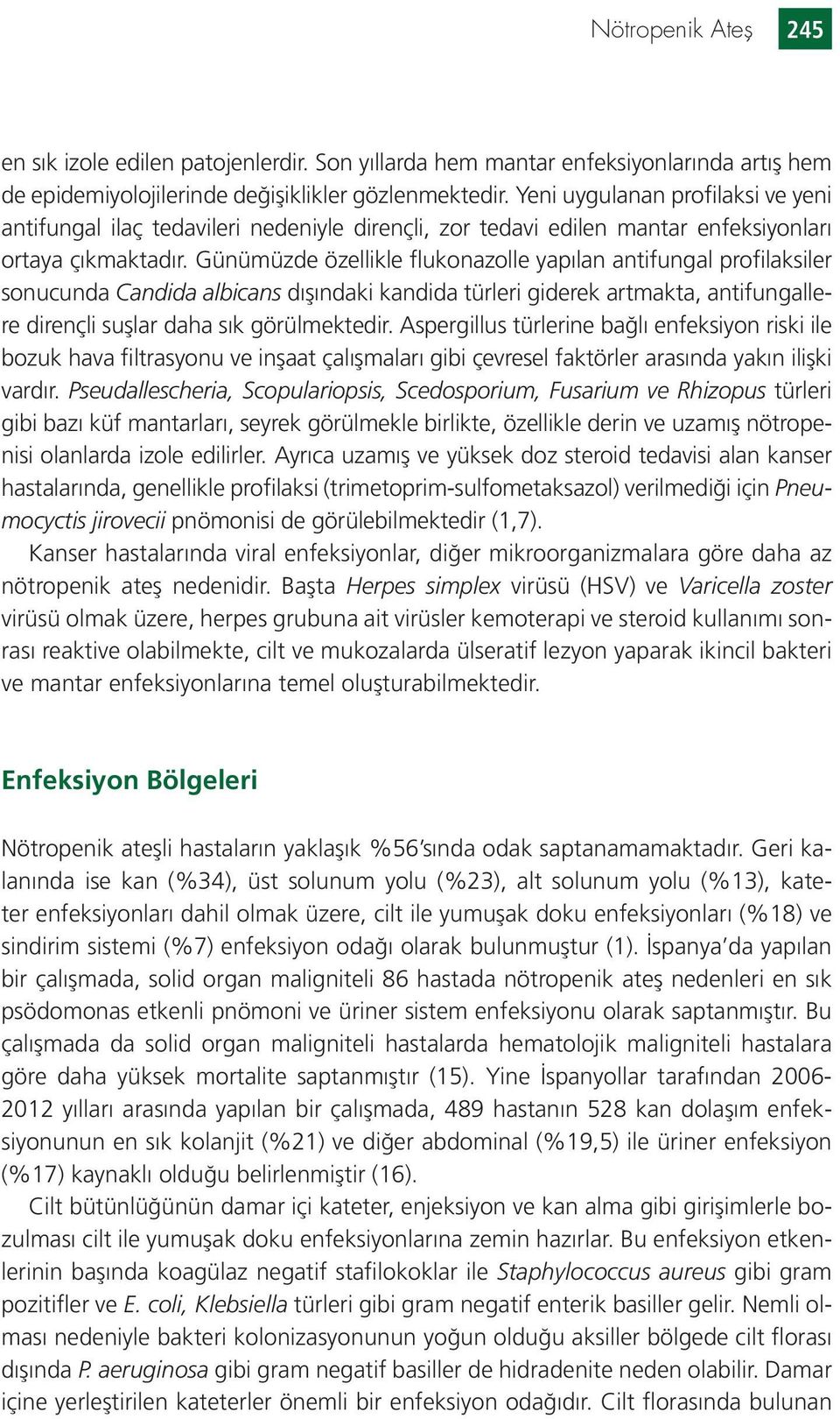 Günümüzde özellikle flukonazolle yapılan antifungal profilaksiler sonucunda Candida albicans dışındaki kandida türleri giderek artmakta, antifungallere dirençli suşlar daha sık görülmektedir.